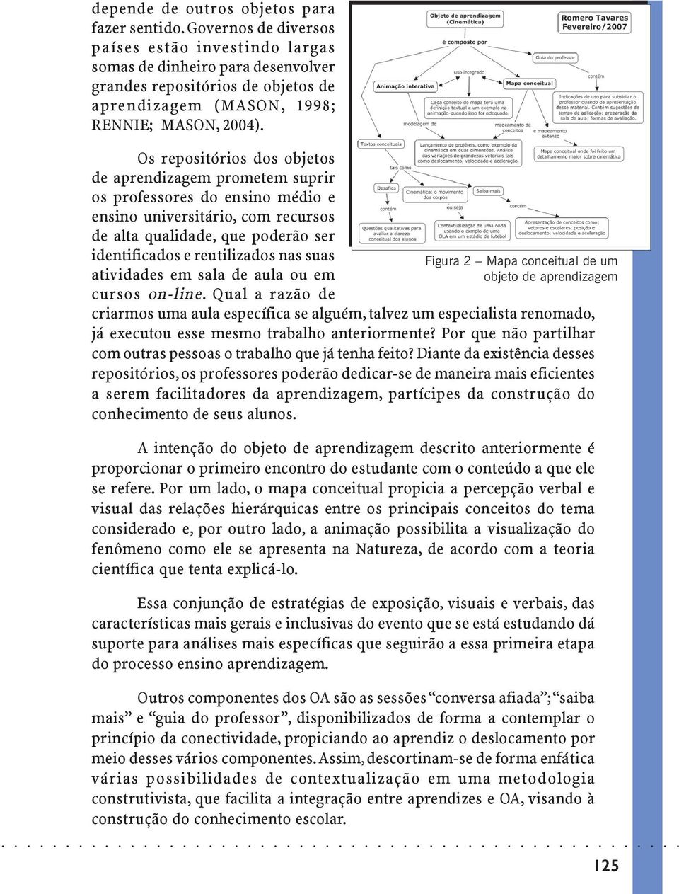 Os repositórios dos oos de aprendizagem prometem suprir os professores do ensino médio e ensino universitário, com recursos de alta qualidade, que poderão ser identificados e reutilizados nas suas