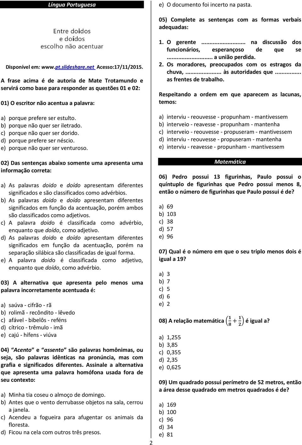 b) porque não quer ser iletrado. c) porque não quer ser dorido. d) porque prefere ser néscio. e) porque não quer ser venturoso.