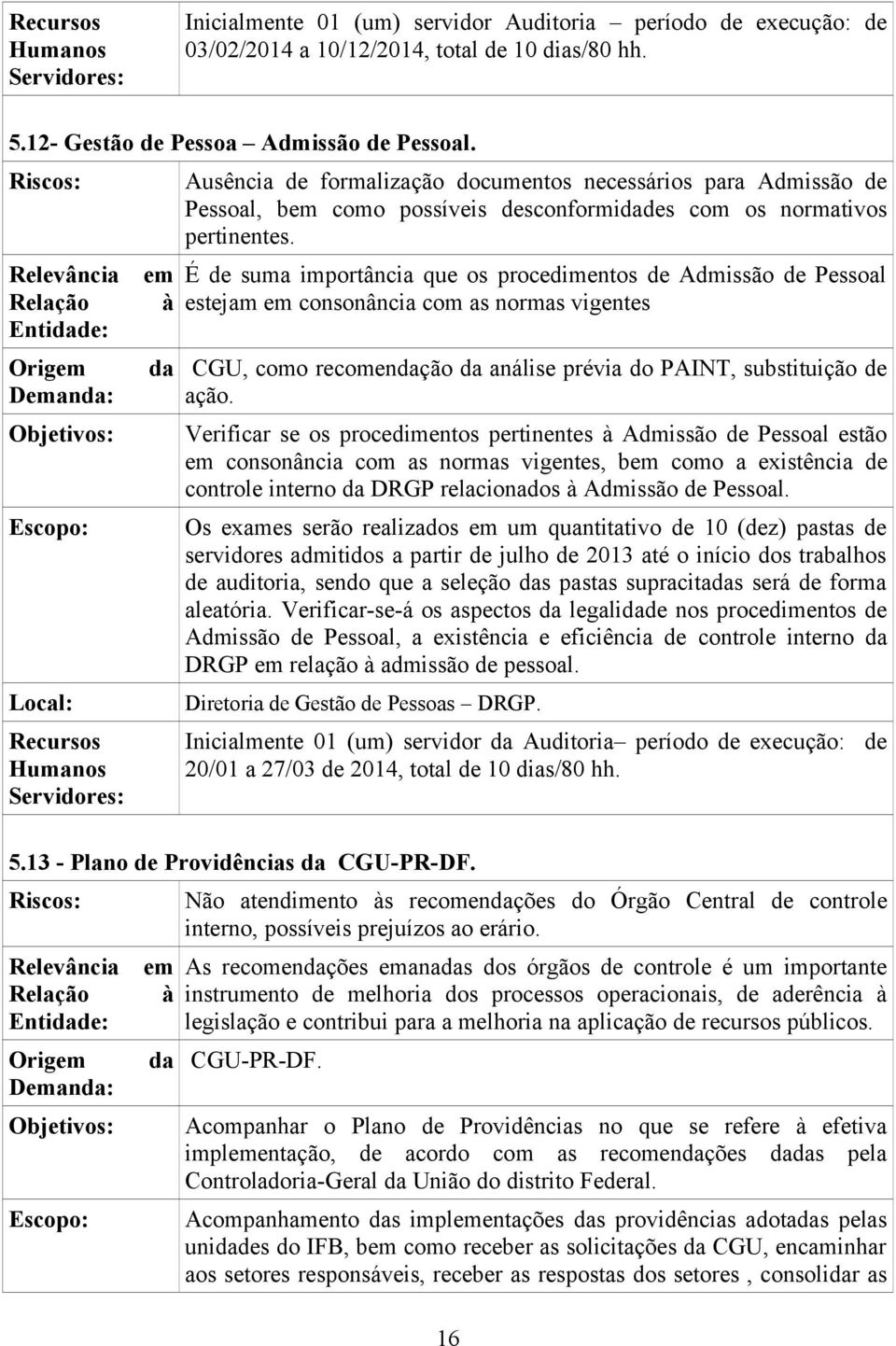 É de suma importância que os procedimentos de Admissão de Pessoal estejam em consonância com as normas vigentes CGU, como recomendação da análise prévia do PAINT, substituição de ação.