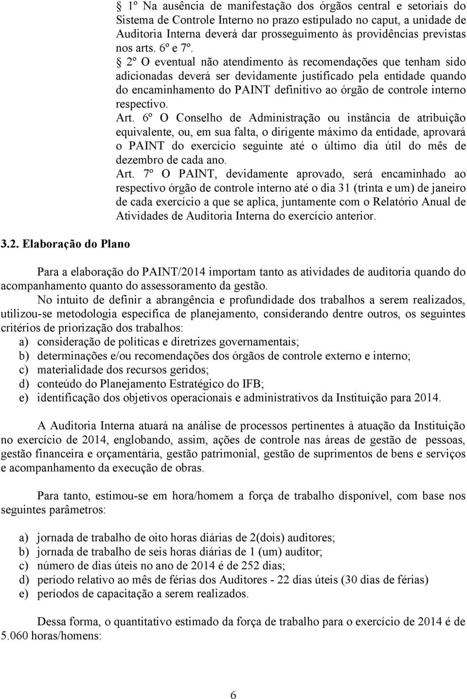 2º O eventual não atendimento às recomendações que tenham sido adicionadas deverá ser devidamente justificado pela entidade quando do encaminhamento do PAINT definitivo ao órgão de controle interno