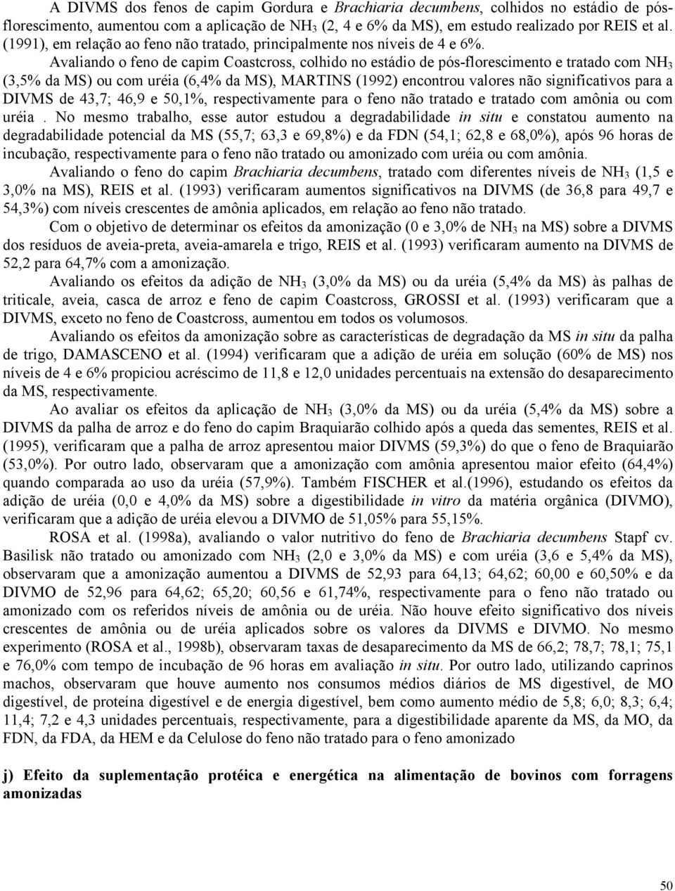 Avaliando o feno de capim Coastcross, colhido no estádio de pós-florescimento e tratado com NH 3 (3,5% da MS) ou com uréia (6,4% da MS), MARTINS (1992) encontrou valores não significativos para a