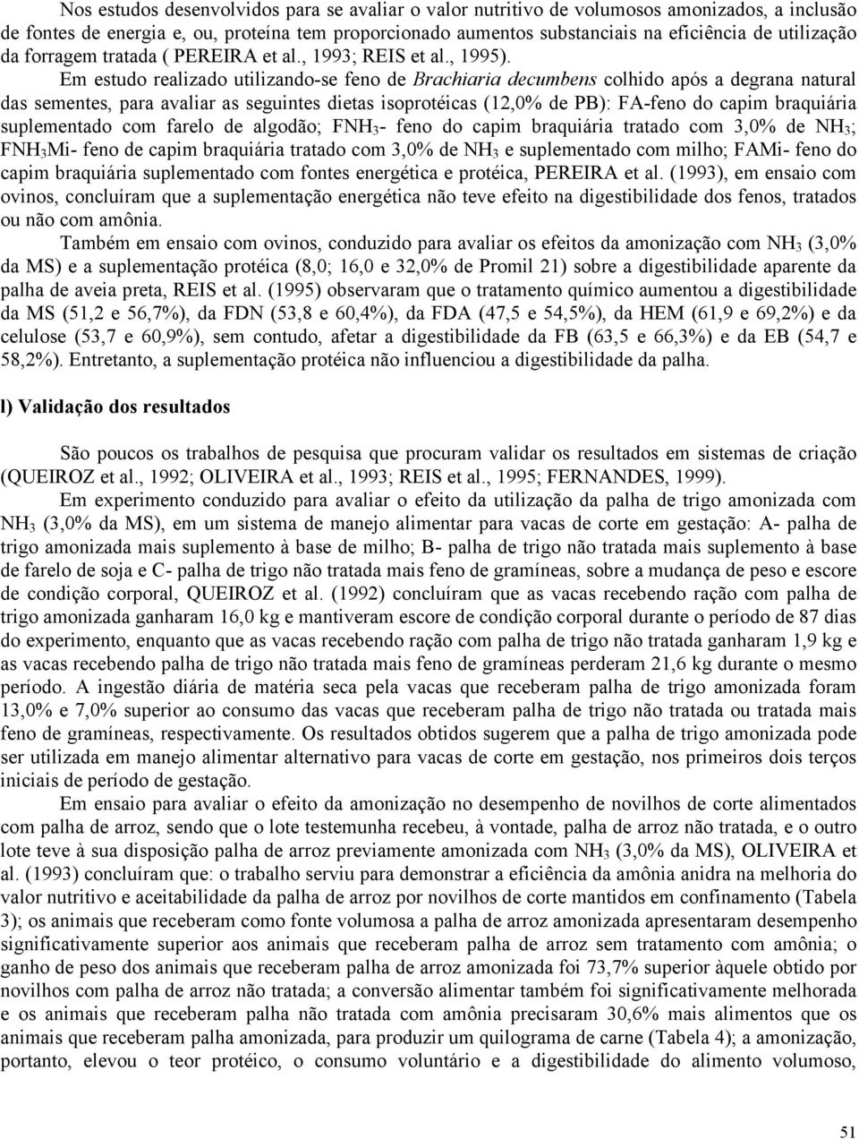 Em estudo realizado utilizando-se feno de Brachiaria decumbens colhido após a degrana natural das sementes, para avaliar as seguintes dietas isoprotéicas (12,0% de PB): FA-feno do capim braquiária