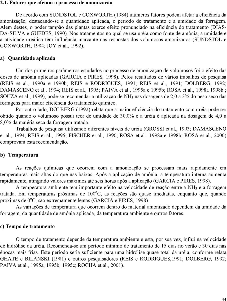 Nos tratamentos no qual se usa uréia como fonte de amônia, a umidade e a atividade ureática têm influência marcante nas respostas dos volumosos amonizados (SUNDSTOL e COXWORTH, 1984; JOY et al.