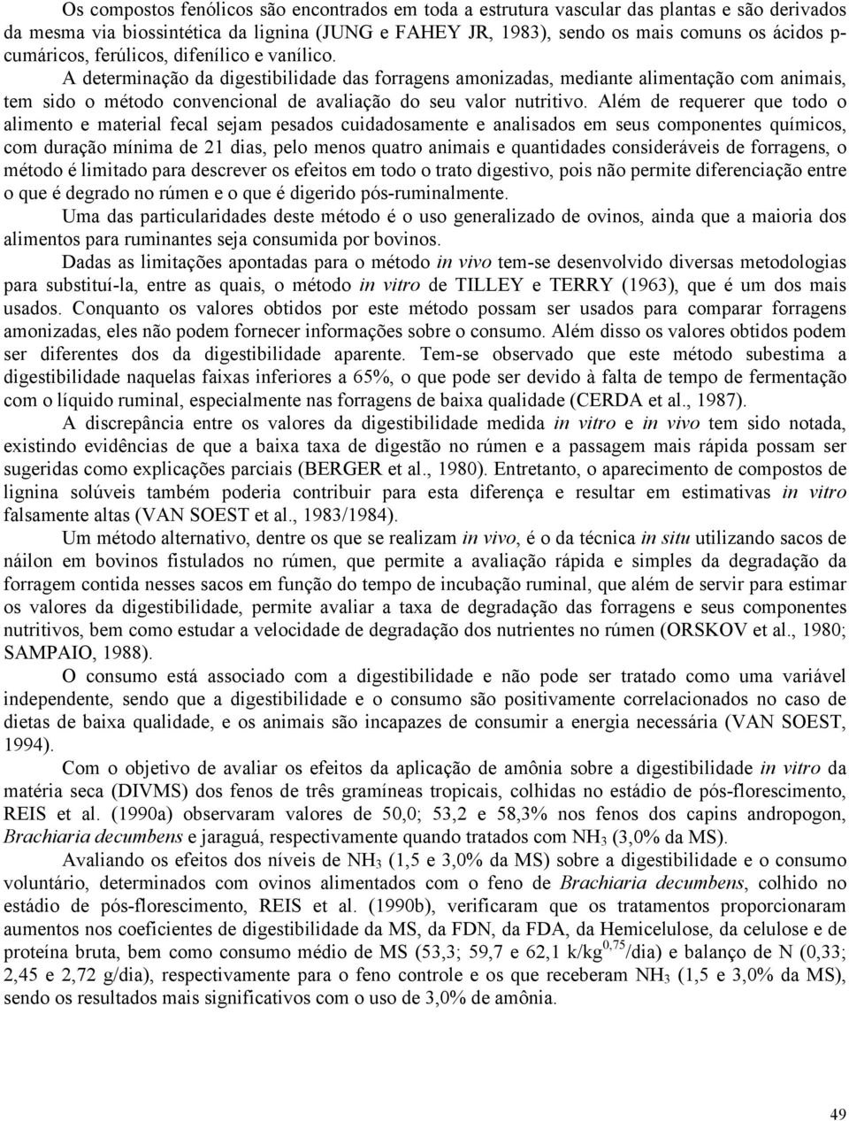 A determinação da digestibilidade das forragens amonizadas, mediante alimentação com animais, tem sido o método convencional de avaliação do seu valor nutritivo.