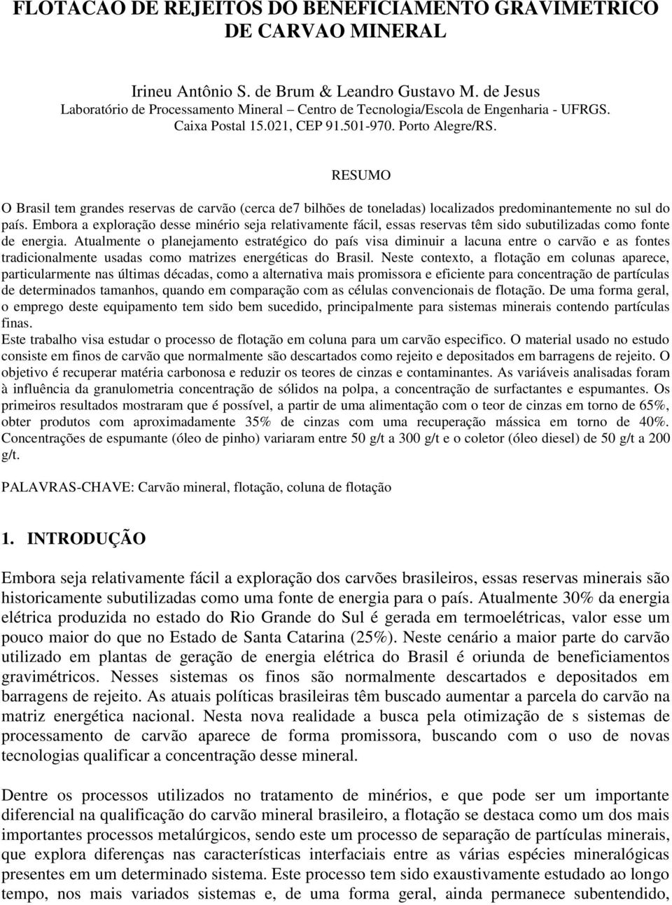 RESUMO O Brasil tem grandes reservas de carvão (cerca de7 bilhões de toneladas) localizados predominantemente no sul do país.