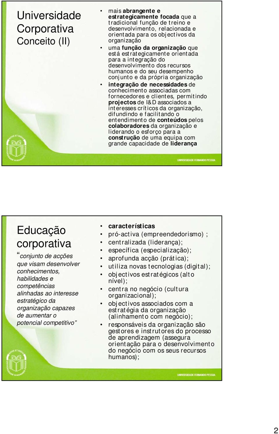 conhecimento associadas com fornecedores e clientes, permitindo projectos de I&D associados a interesses críticos da organização, difundindo e facilitando o entendimento de conteúdos pelos