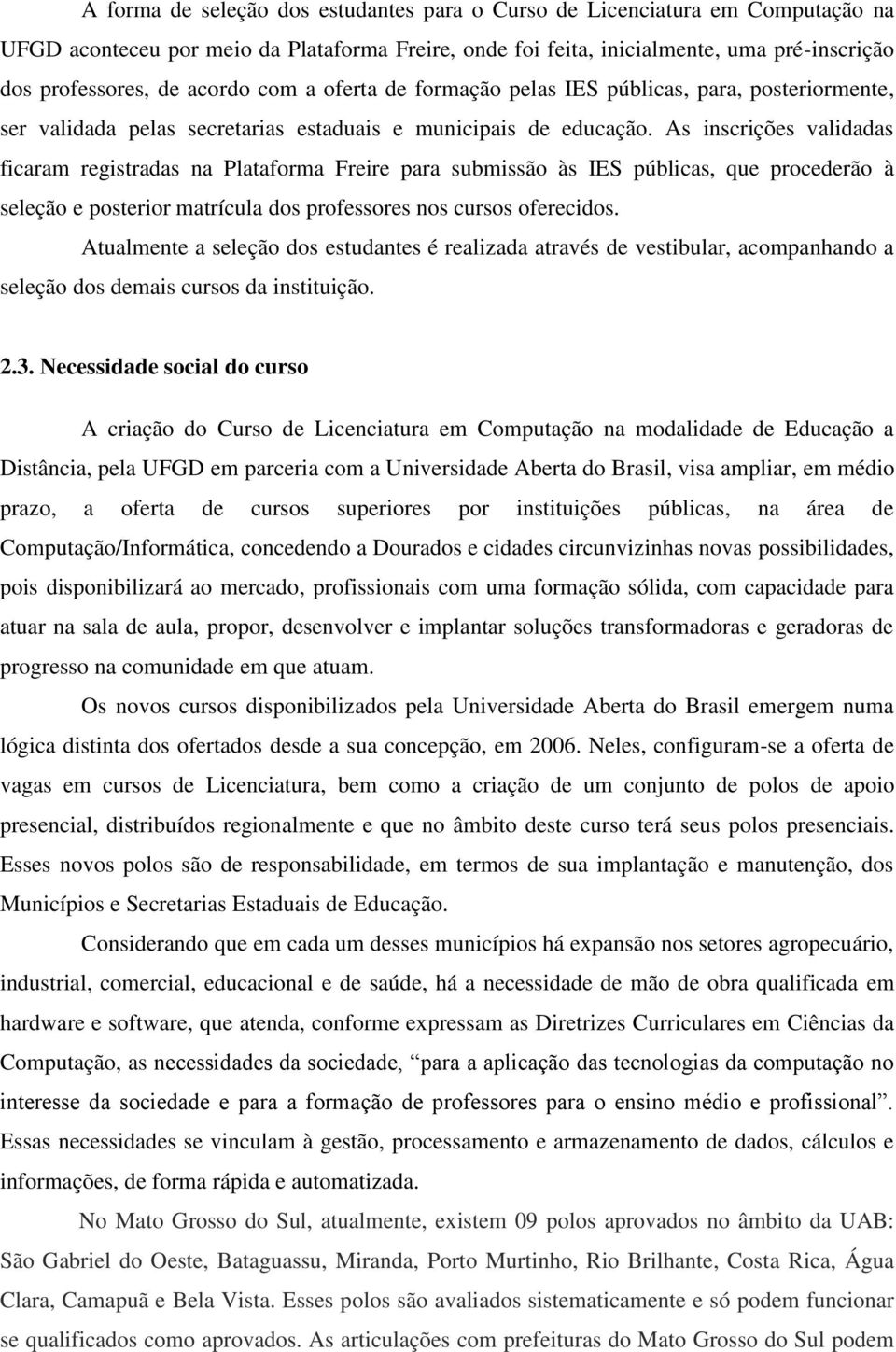 As inscrições validadas ficaram registradas na Plataforma Freire para submissão às IES públicas, que procederão à seleção e posterior matrícula dos professores nos cursos oferecidos.