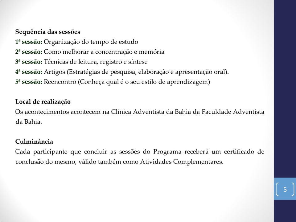 5ª sessão: Reencontro (Conheça qual é o seu estilo de aprendizagem) Local de realização Os acontecimentos acontecem na Clínica Adventista da