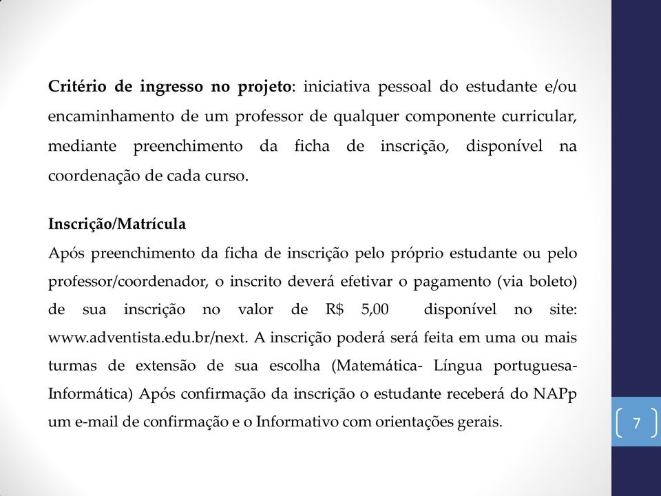 Inscrição/Matrícula Após preenchimento da ficha de inscrição pelo próprio estudante ou pelo professor/coordenador, o inscrito deverá efetivar o pagamento (via boleto) de sua