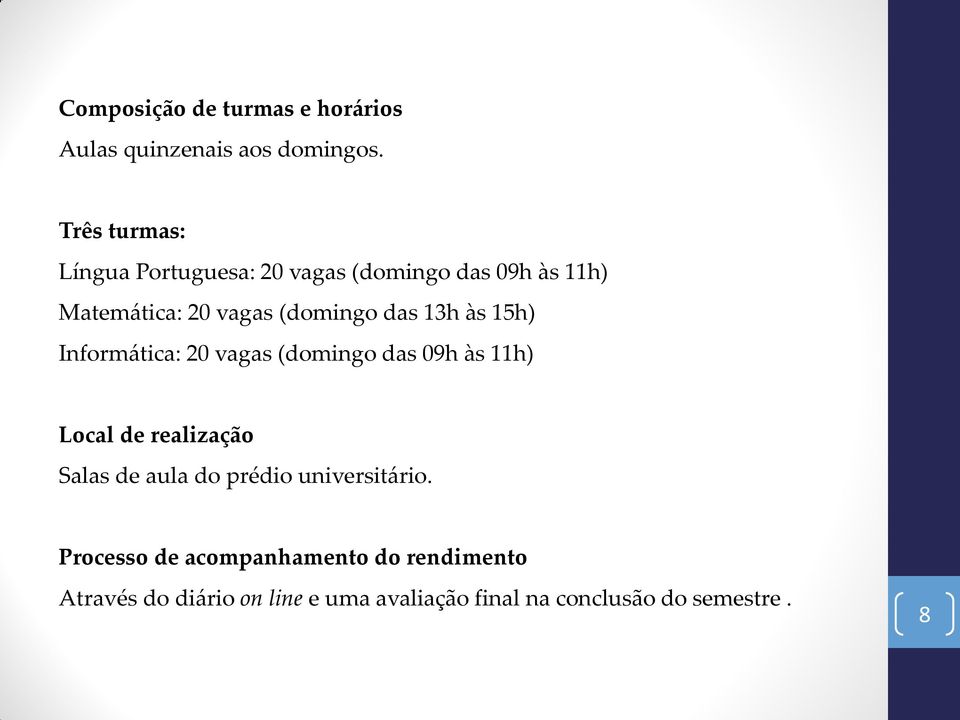 13h às 15h) Informática: 20 vagas (domingo das 09h às 11h) Local de realização Salas de aula do