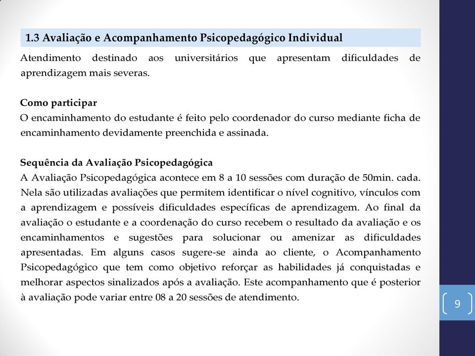 Como participar O encaminhamento do estudante é feito pelo coordenador do curso mediante ficha de encaminhamento devidamente preenchida e assinada.