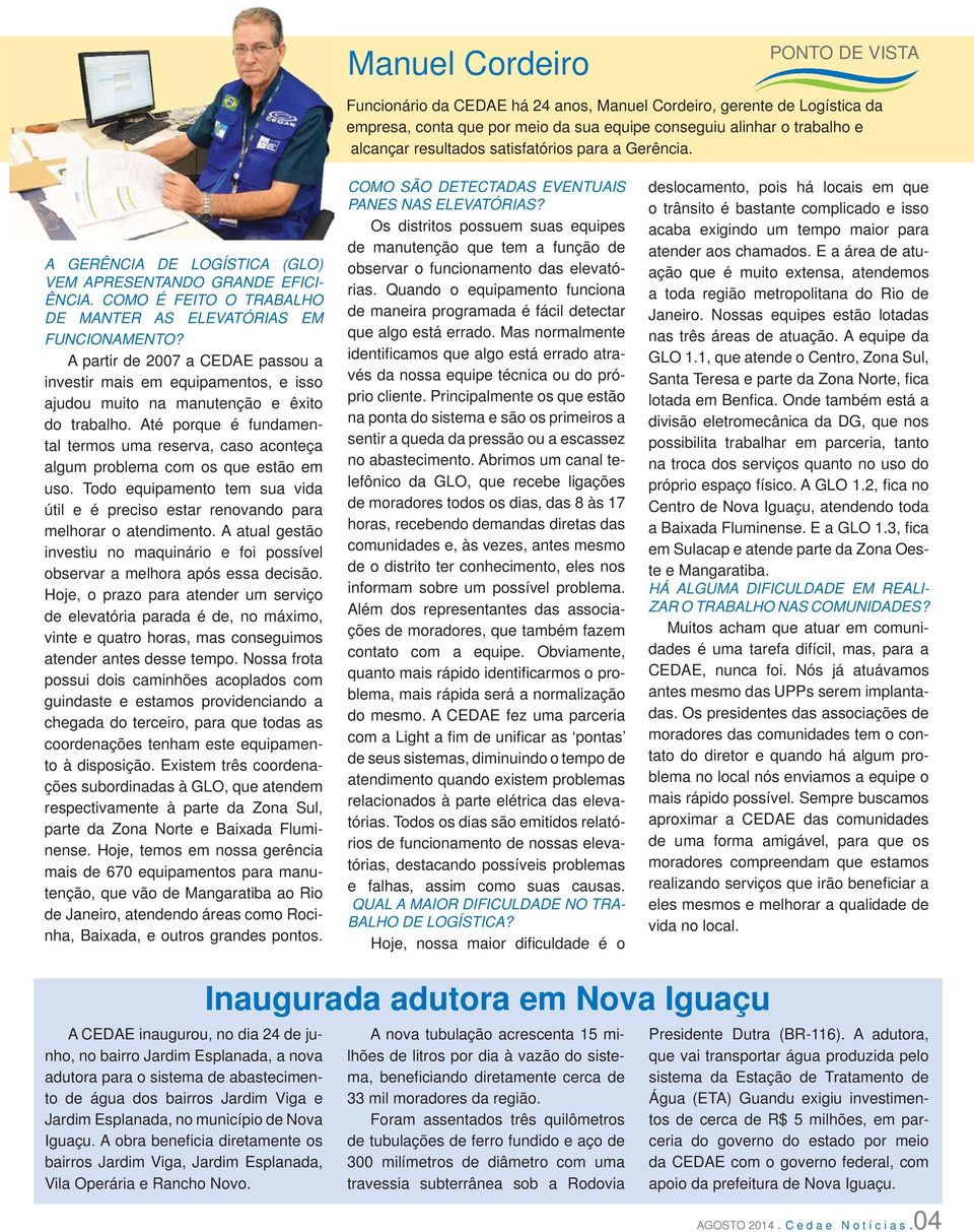 A partir de 2007 a CEDAE passou a investir mais em equipamentos, e isso ajudou muito na manutenção e êxito do trabalho.