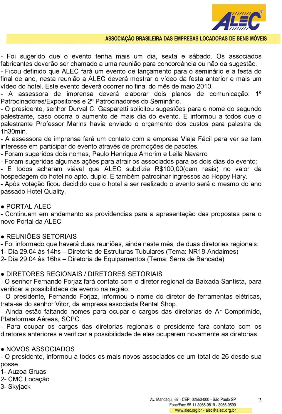 Este evento deverá ocorrer no final do mês de maio 2010. - A assessora de imprensa deverá elaborar dois planos de comunicação: 1º Patrocinadores/Expositores e 2º Patrocinadores do Seminário.