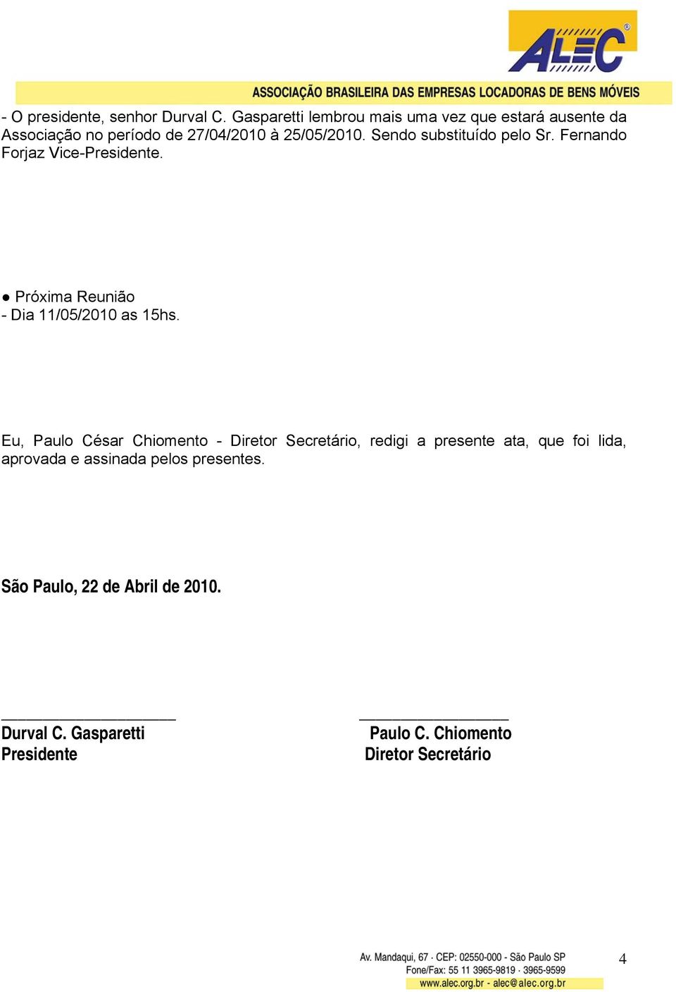 Sendo substituído pelo Sr. Fernando Forjaz Vice-Presidente. Próxima Reunião - Dia 11/05/2010 as 15hs.