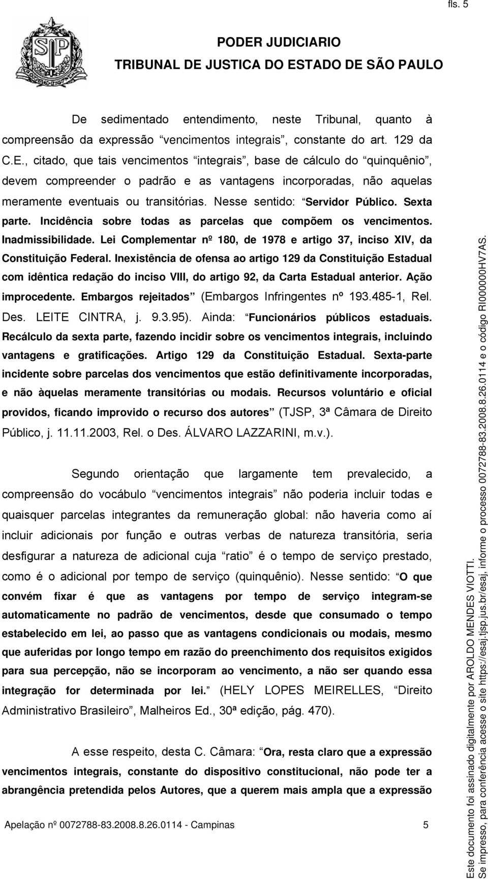 Nesse sentido: Servidor Público. Sexta parte. Incidência sobre todas as parcelas que compõem os vencimentos. Inadmissibilidade.