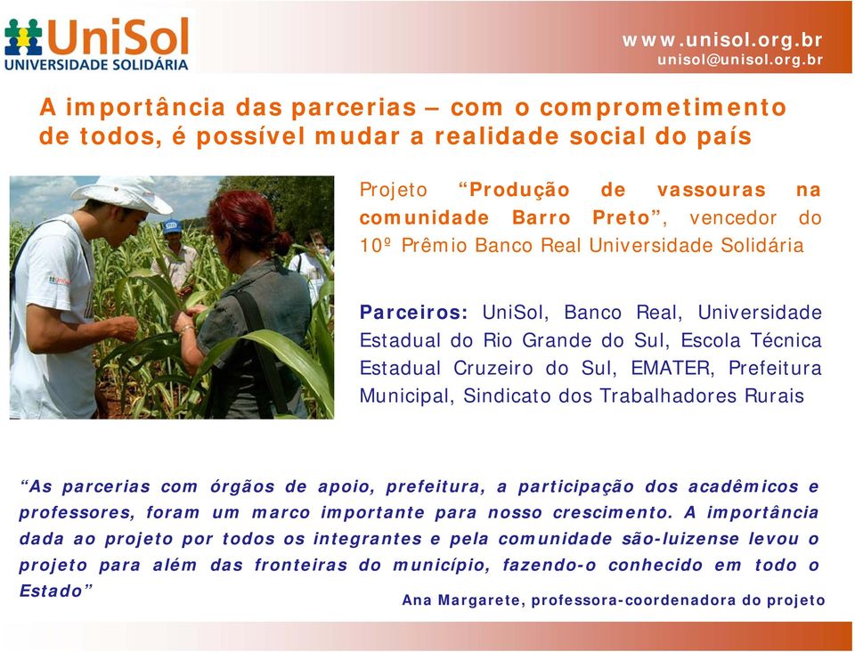 Trabalhadores Rurais As parcerias com órgãos de apoio, prefeitura, a participação dos acadêmicos e professores, foram um marco importante para nosso crescimento.