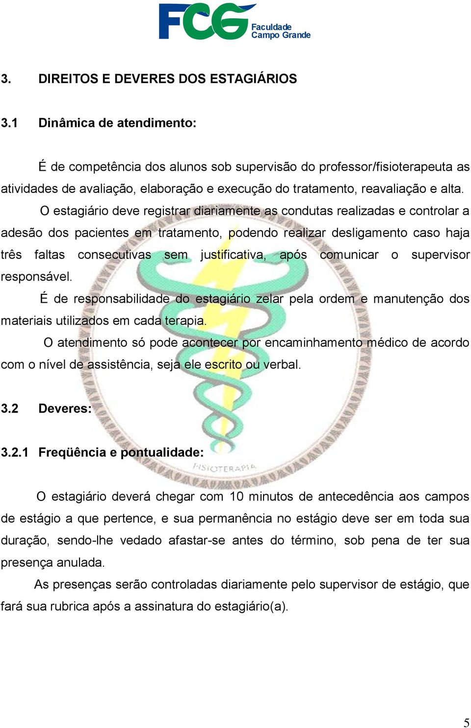 O estagiário deve registrar diariamente as condutas realizadas e controlar a adesão dos pacientes em tratamento, podendo realizar desligamento caso haja três faltas consecutivas sem justificativa,