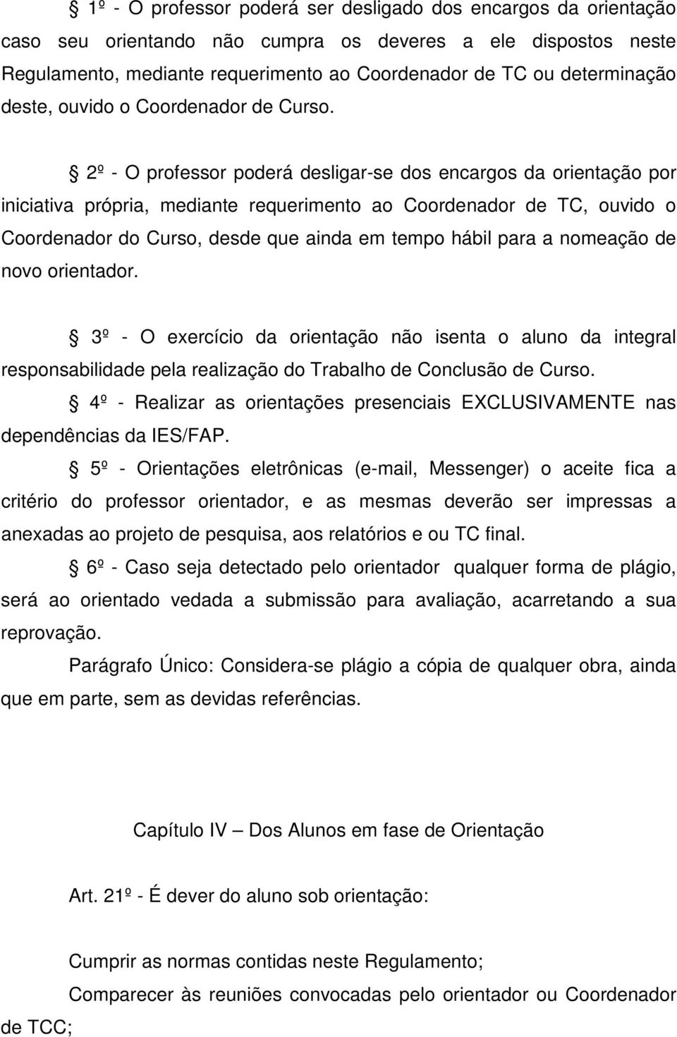 2º - O professor poderá desligar-se dos encargos da orientação por iniciativa própria, mediante requerimento ao Coordenador de TC, ouvido o Coordenador do Curso, desde que ainda em tempo hábil para a