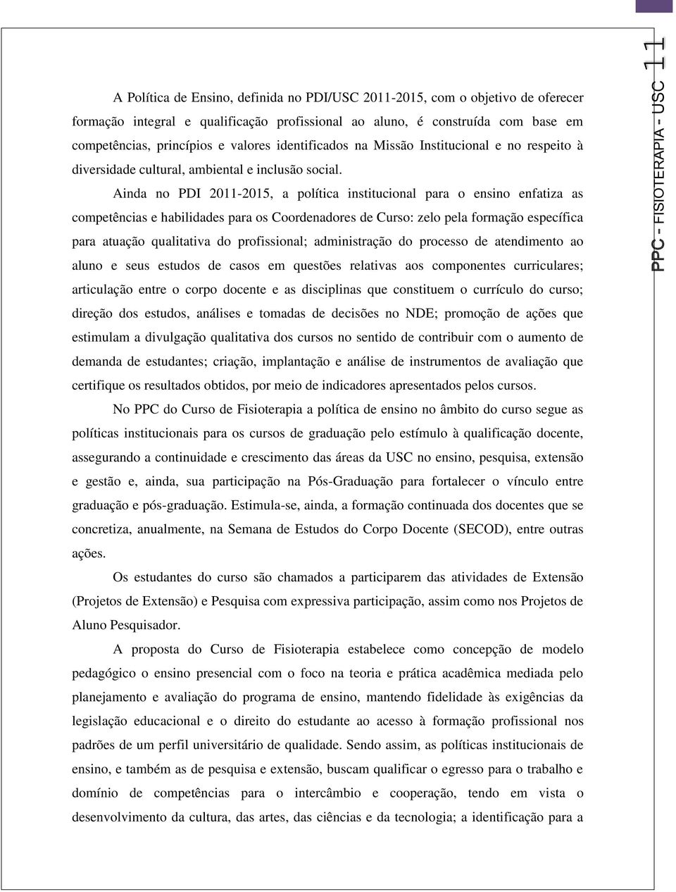 Ainda no PDI 2011-2015, a política institucional para o ensino enfatiza as competências e habilidades para os Coordenadores de Curso: zelo pela formação específica para atuação qualitativa do