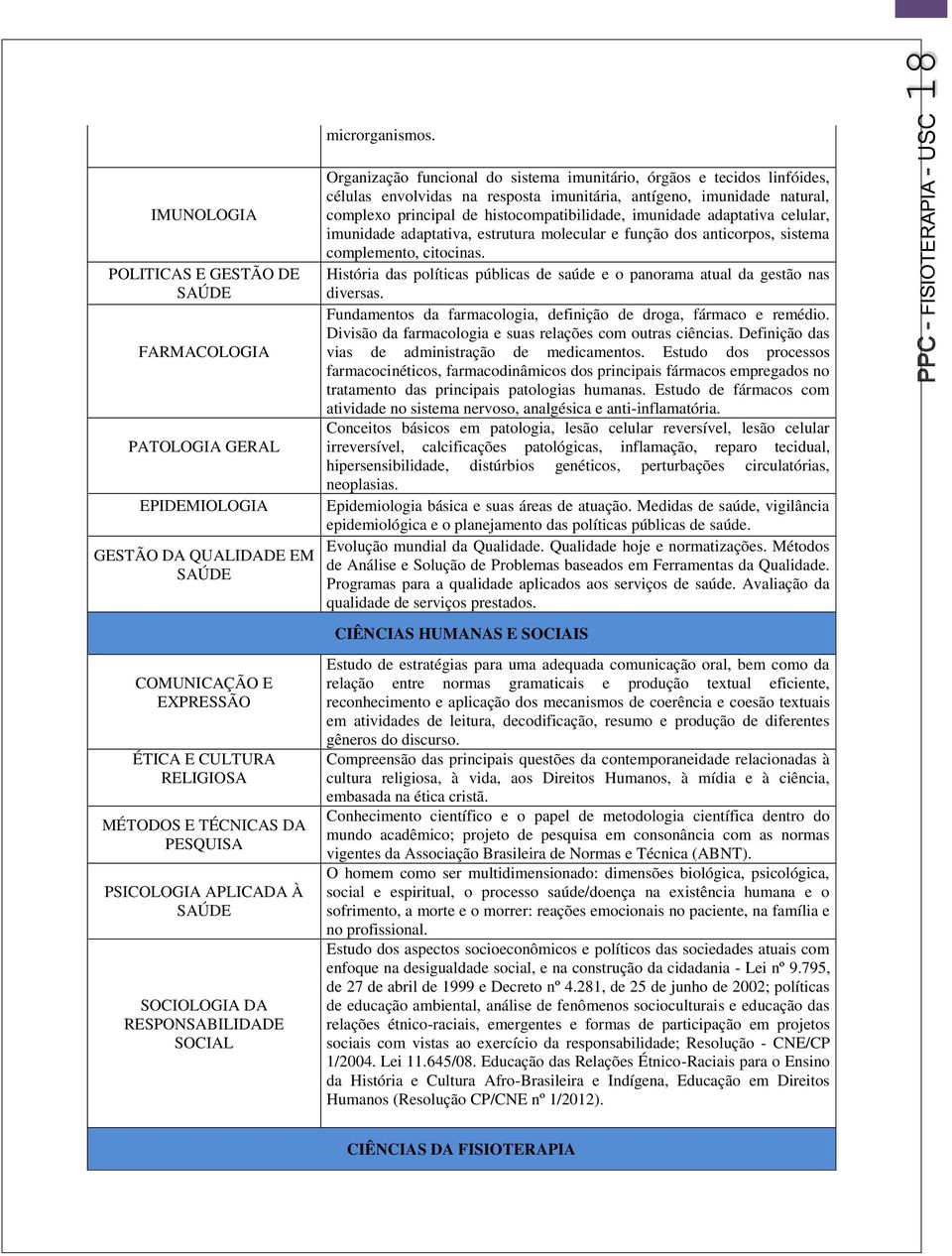 Organização funcional do sistema imunitário, órgãos e tecidos linfóides, células envolvidas na resposta imunitária, antígeno, imunidade natural, complexo principal de histocompatibilidade, imunidade