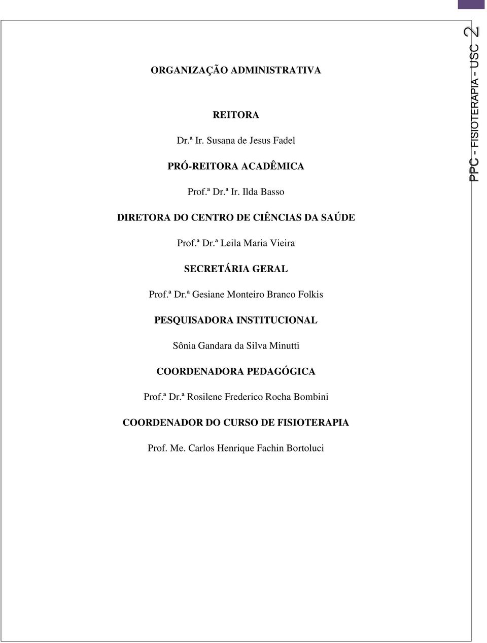 Ilda Basso PPC - FISIOTERAPIA - USC 2 DIRETORA DO CENTRO DE CIÊNCIAS DA SAÚDE Prof.ª Dr.
