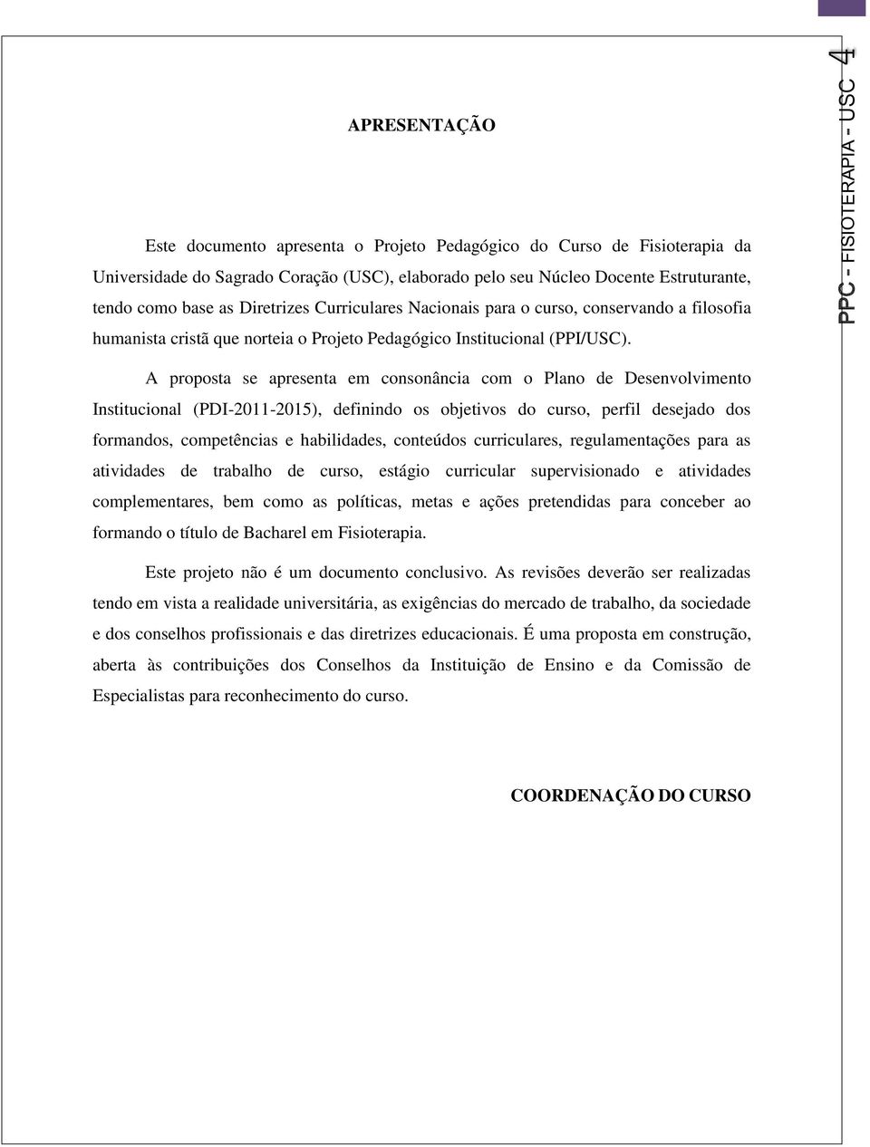 PPC - FISIOTERAPIA - USC 4 A proposta se apresenta em consonância com o Plano de Desenvolvimento Institucional (PDI-2011-2015), definindo os objetivos do curso, perfil desejado dos formandos,