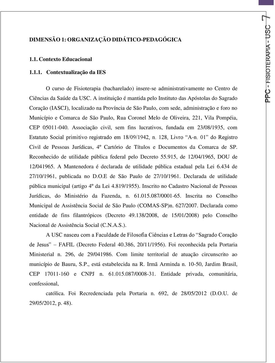 Melo de Oliveira, 221, Vila Pompéia, CEP 05011-040. Associação civil, sem fins lucrativos, fundada em 23/08/1935, com Estatuto Social primitivo registrado em 18/09/1942, n. 128, Livro A-n.