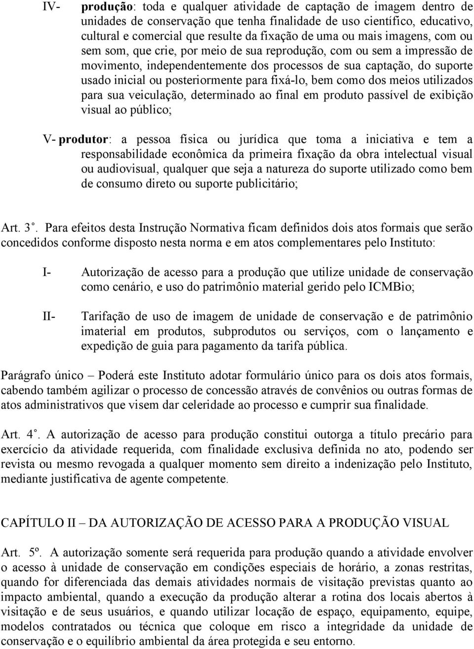 para fixá-lo, bem como dos meios utilizados para sua veiculação, determinado ao final em produto passível de exibição visual ao público; V- produtor: a pessoa física ou jurídica que toma a iniciativa