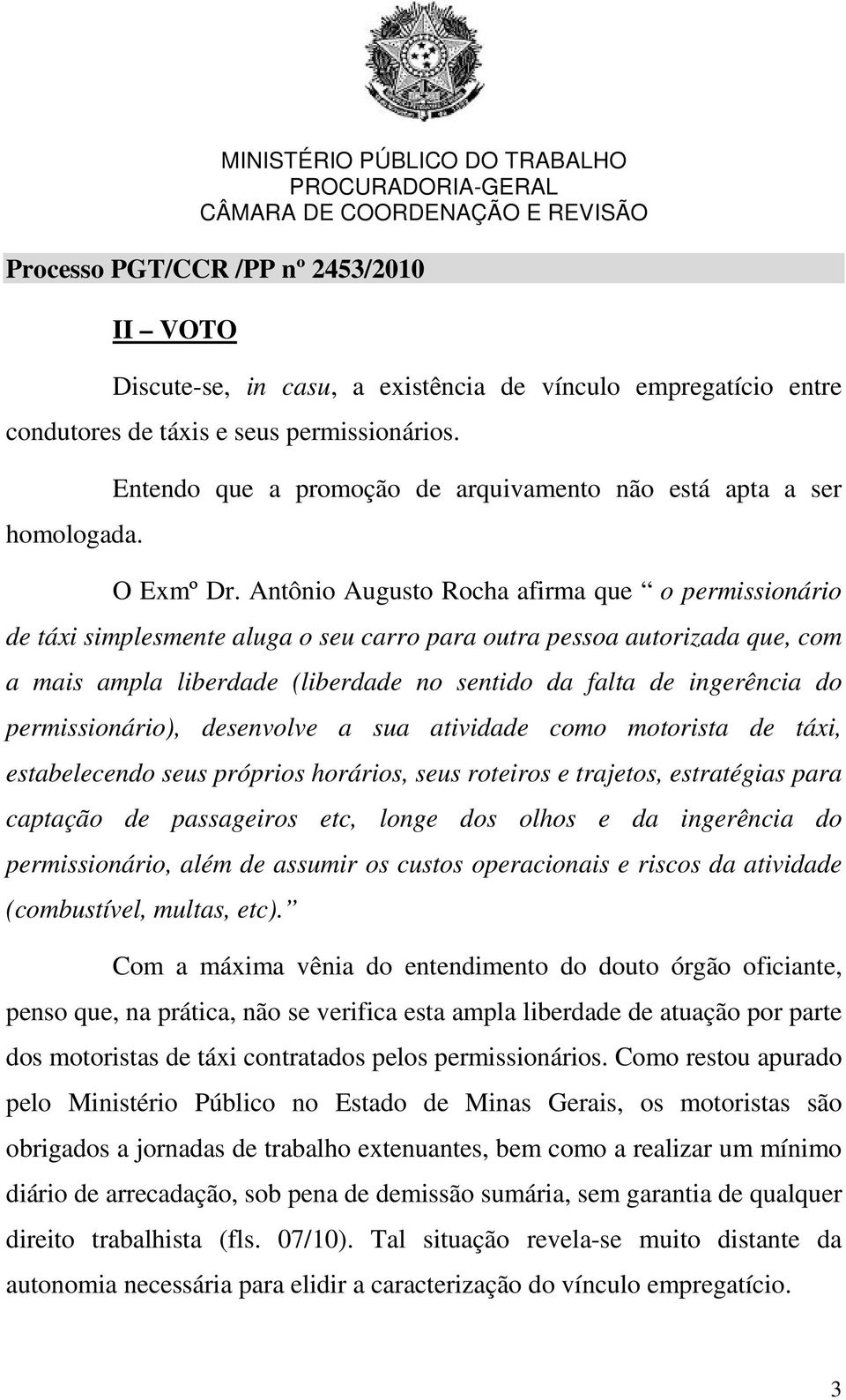 permissionário), desenvolve a sua atividade como motorista de táxi, estabelecendo seus próprios horários, seus roteiros e trajetos, estratégias para captação de passageiros etc, longe dos olhos e da