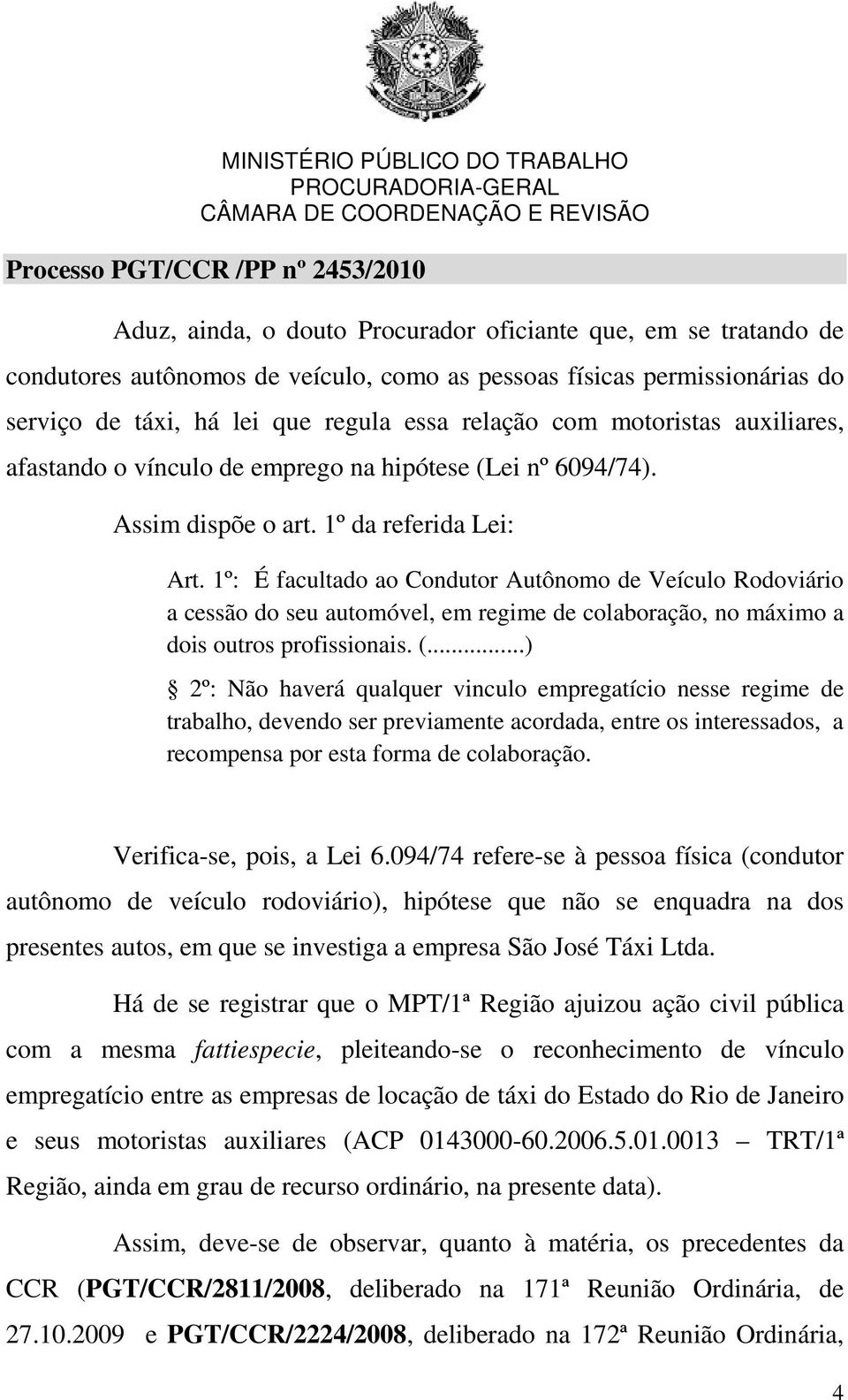 1º: É facultado ao Condutor Autônomo de Veículo Rodoviário a cessão do seu automóvel, em regime de colaboração, no máximo a dois outros profissionais. (.