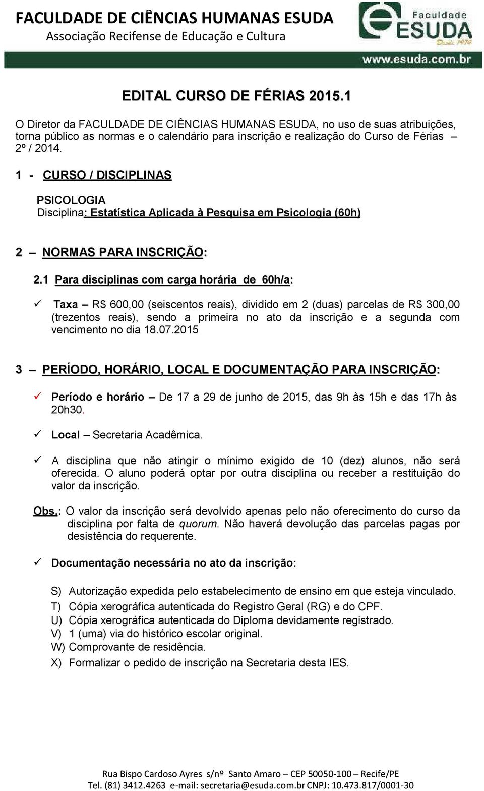 1 - CURSO / DISCIPLINAS PSICOLOGIA Disciplina: Estatística Aplicada à Pesquisa em Psicologia (60h) 2 NORMAS PARA INSCRIÇÃO: 2.