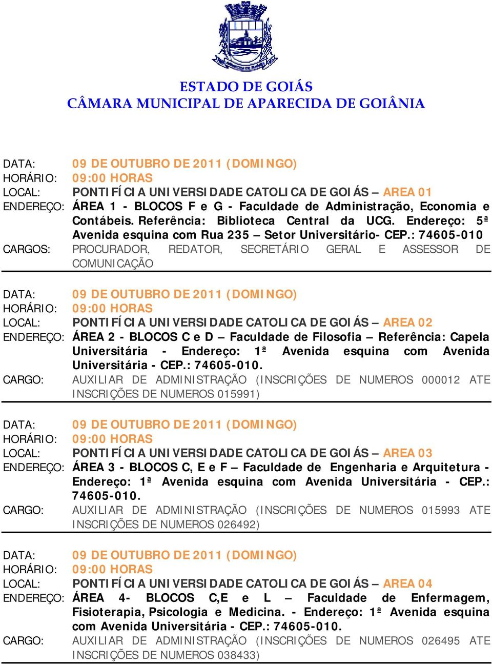 : 74605-010 CARGOS: PROCURADOR, REDATOR, SECRETÁRIO GERAL E ASSESSOR DE COMUNICAÇÃO LOCAL: PONTIFÍCIA UNIVERSIDADE CATOLICA DE GOIÁS AREA 02 ENDEREÇO: ÁREA 2 - BLOCOS C e D Faculdade de Filosofia