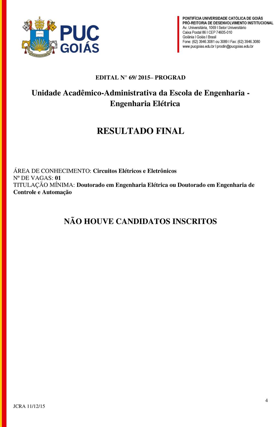 e Eletrônicos TITULAÇÃO MÍNIMA: Doutorado em Engenharia