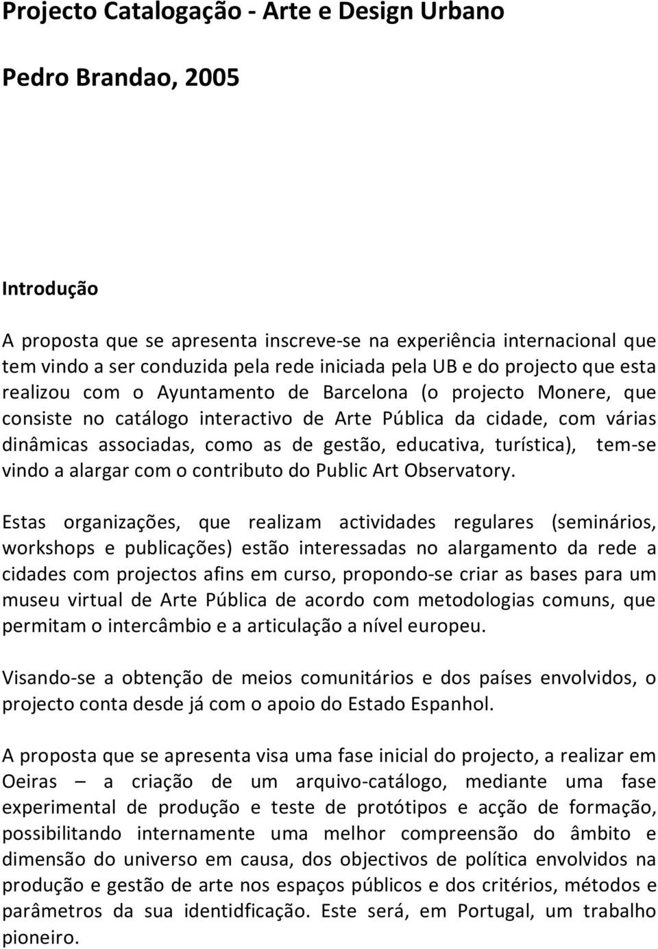 gestão, educativa, turística), tem-se vindo a alargar com o contributo do Public Art Observatory.