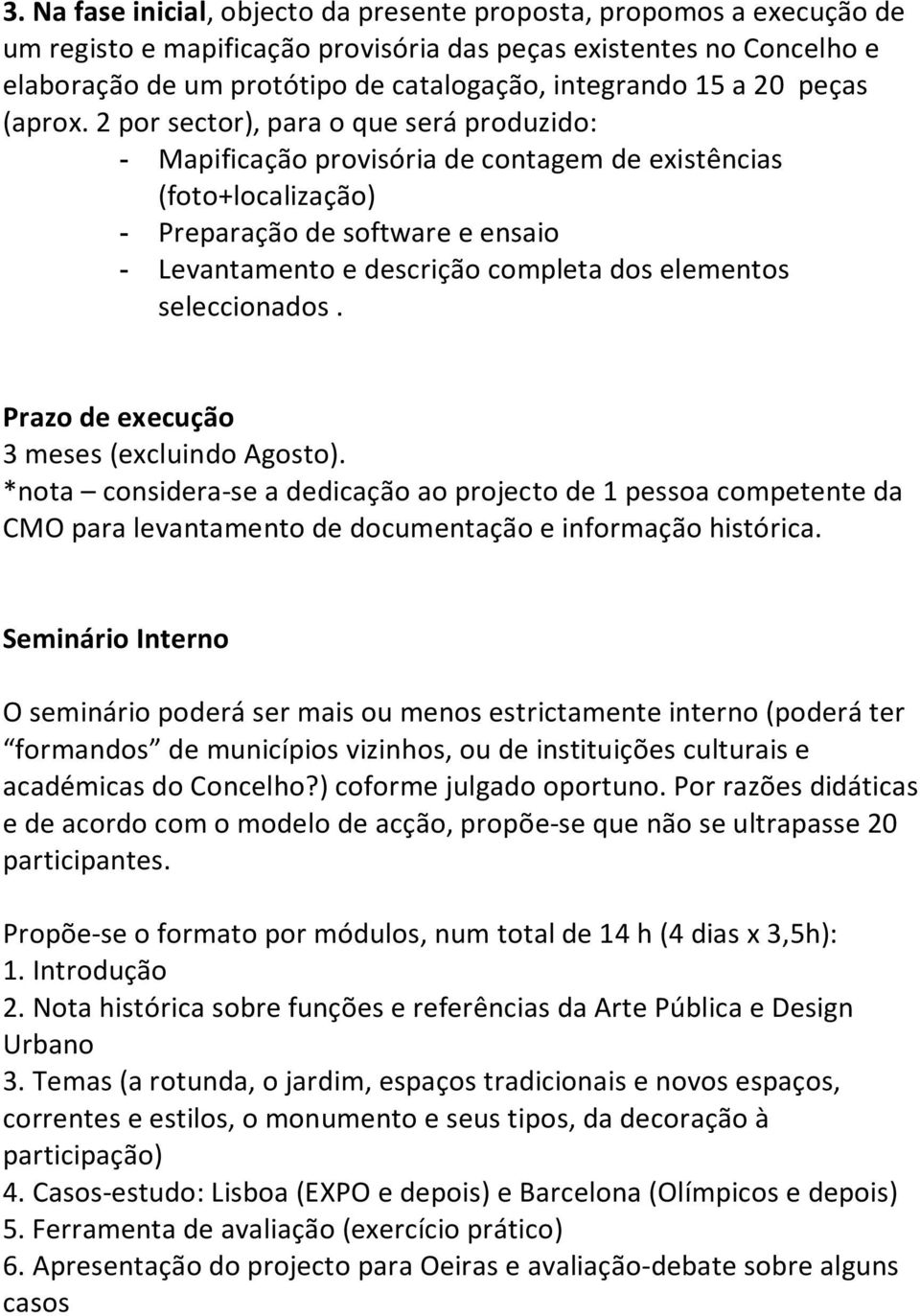 2 por sector), para o que será produzido: - Mapificação provisória de contagem de existências (foto+localização) - Preparação de software e ensaio - Levantamento e descrição completa dos elementos