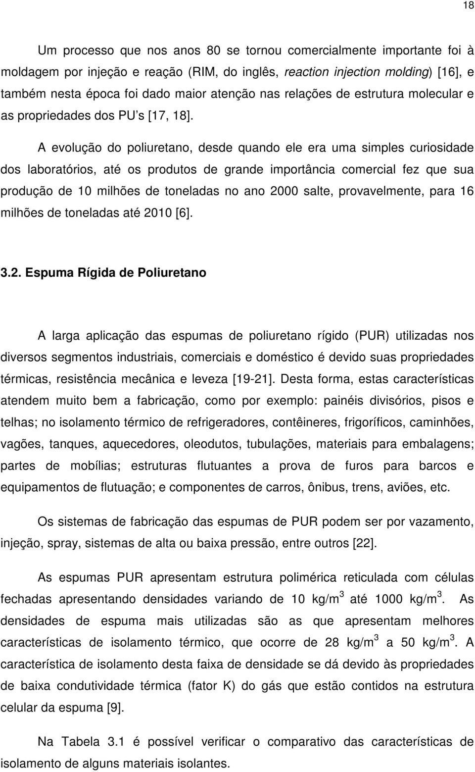 A evolução do poliuretano, desde quando ele era uma simples curiosidade dos laboratórios, até os produtos de grande importância comercial fez que sua produção de 10 milhões de toneladas no ano 2000