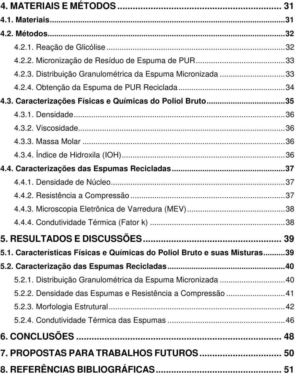 ..36 4.4. Caracterizações das Espumas Recicladas...37 4.4.1. Densidade de Núcleo...37 4.4.2. Resistência a Compressão...37 4.4.3. Microscopia Eletrônica de Varredura (MEV)...38 4.4.4. Condutividade Térmica (Fator k).