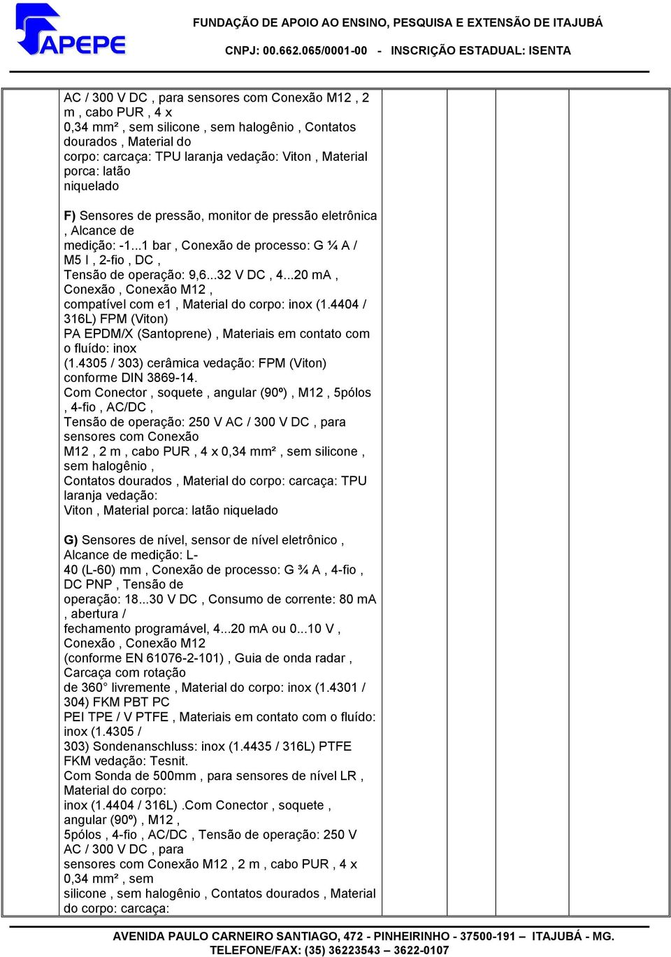 ..20 ma, Conexão, Conexão M12, compatível com e1, Material do corpo: inox (1.4404 / 316L) FPM (Viton) PA EPDM/X (Santoprene), Materiais em contato com o fluído: inox (1.