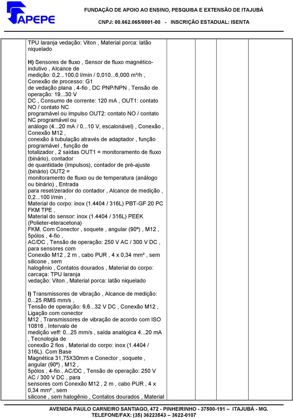 ..30 V DC, Consumo de corrente: 120 ma, OUT1: contato NO / contato NC programável ou impulso OUT2: contato NO / contato NC programável ou análogo (4...20 ma / 0.