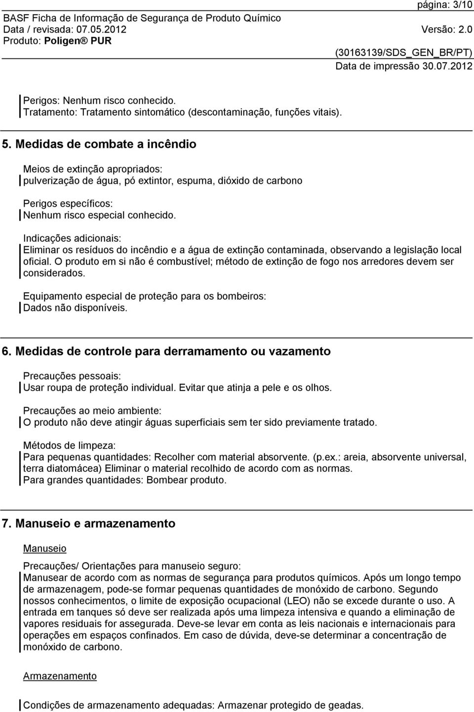 Indicações adicionais: Eliminar os resíduos do incêndio e a água de extinção contaminada, observando a legislação local oficial.