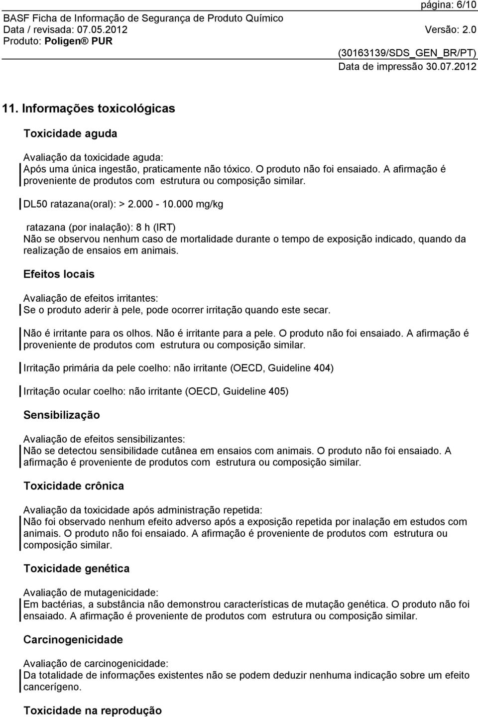 000 mg/kg ratazana (por inalação): 8 h (IRT) Não se observou nenhum caso de mortalidade durante o tempo de exposição indicado, quando da realização de ensaios em animais.