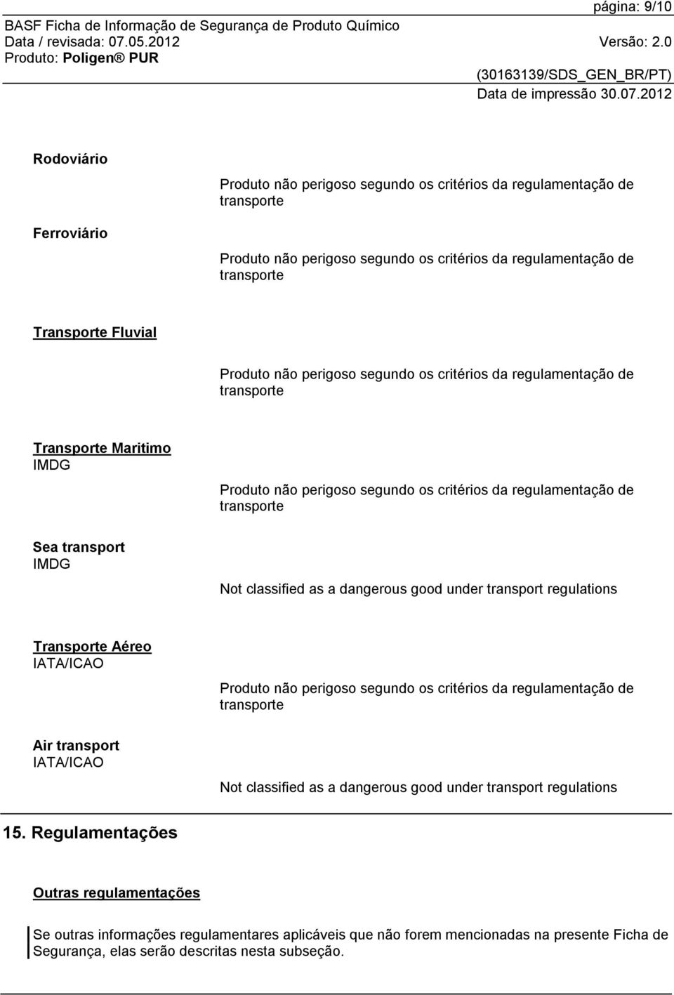 Not classified as a dangerous good under transport regulations Transporte Aéreo IATA/ICAO Produto não perigoso segundo os critérios da regulamentação de transporte Air transport IATA/ICAO Not