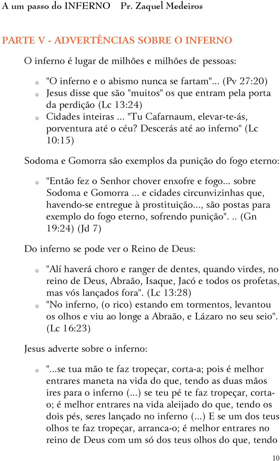 Descerás até a infern" (Lc 10:15) Sdma e Gmrra sã exempls da puniçã d fg etern: "Entã fez Senhr chver enxfre e fg... sbre Sdma e Gmrra... e cidades circunvizinhas que, havend-se entregue à prstituiçã.