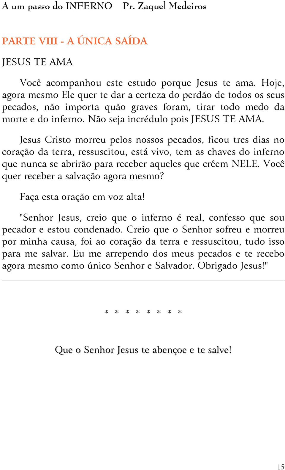 Jesus Crist mrreu pels nsss pecads, ficu tres dias n craçã da terra, ressuscitu, está viv, tem as chaves d infern que nunca se abrirã para receber aqueles que crêem NELE.