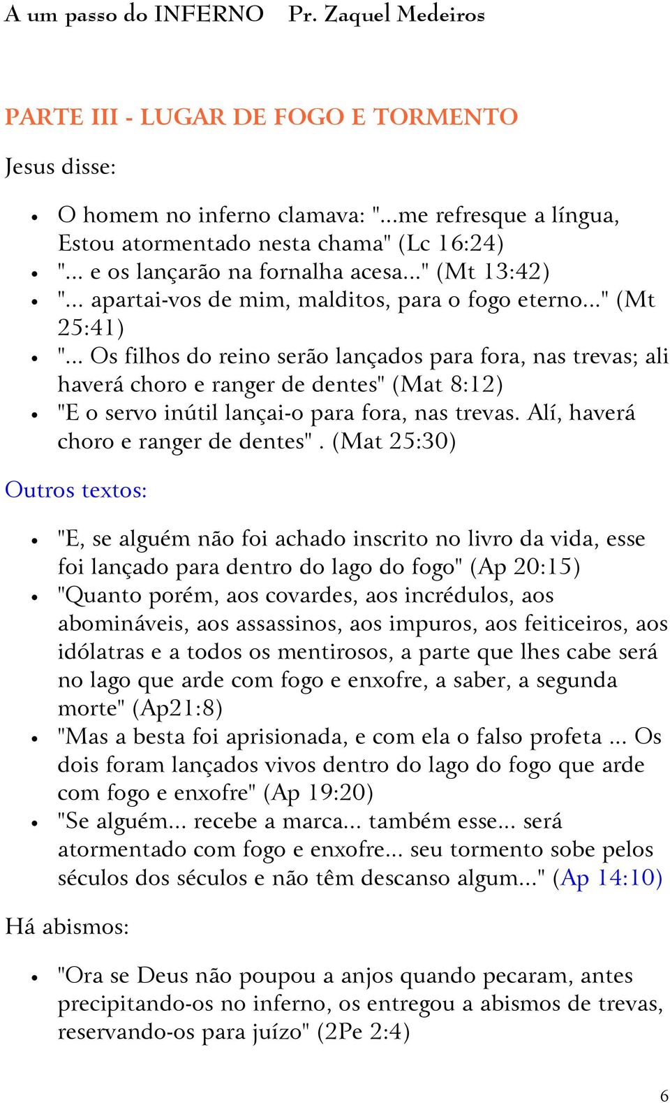 .. Os filhs d rein serã lançads para fra, nas trevas; ali haverá chr e ranger de dentes" (Mat 8:12) "E serv inútil lançai- para fra, nas trevas. Alí, haverá chr e ranger de dentes".