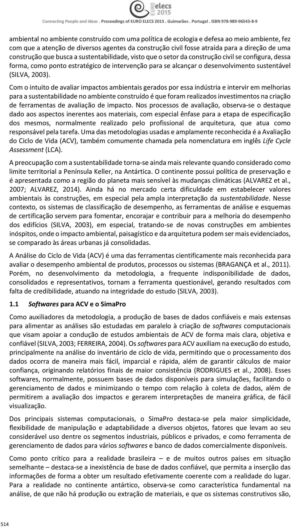 Comointuitodeavaliarimpactosambientaisgeradosporessaindústriaeinterviremmelhorias paraasustentabilidadenoambienteconstruídoéqueforamrealizadosinvestimentosnacriação deferramentasdeavaliaçãodeimpacto.