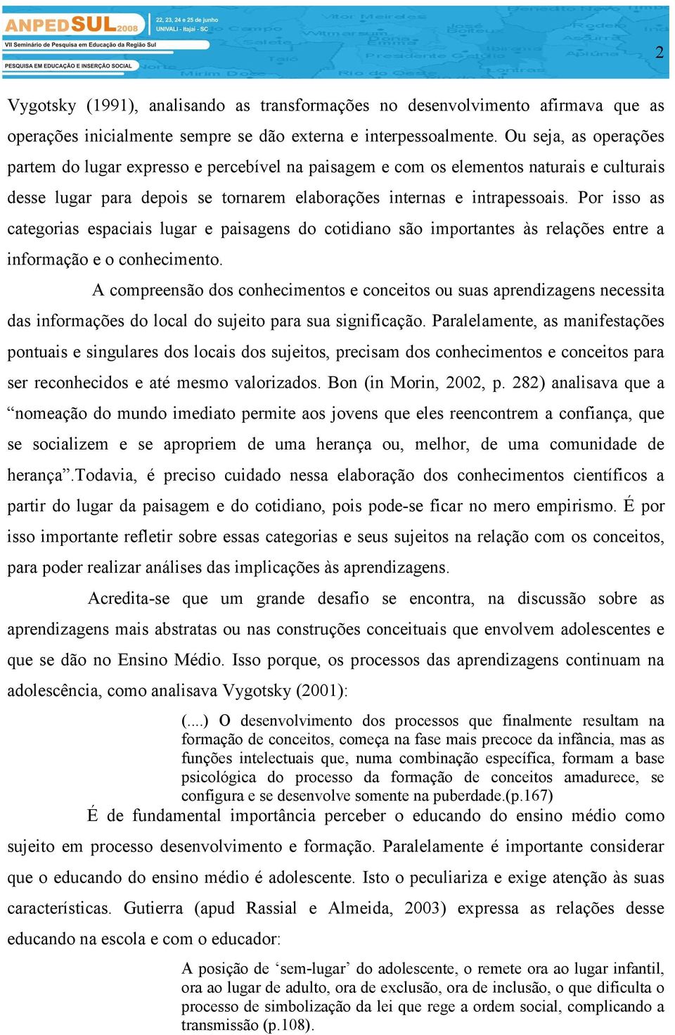 Por isso as categorias espaciais lugar e paisagens do cotidiano são importantes às relações entre a informação e o conhecimento.