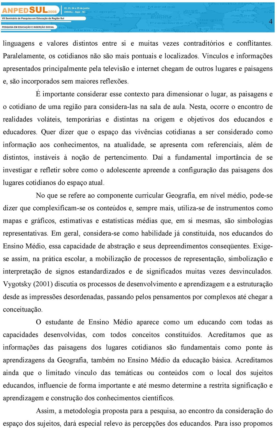 É importante considerar esse contexto para dimensionar o lugar, as paisagens e o cotidiano de uma região para considera-las na sala de aula.