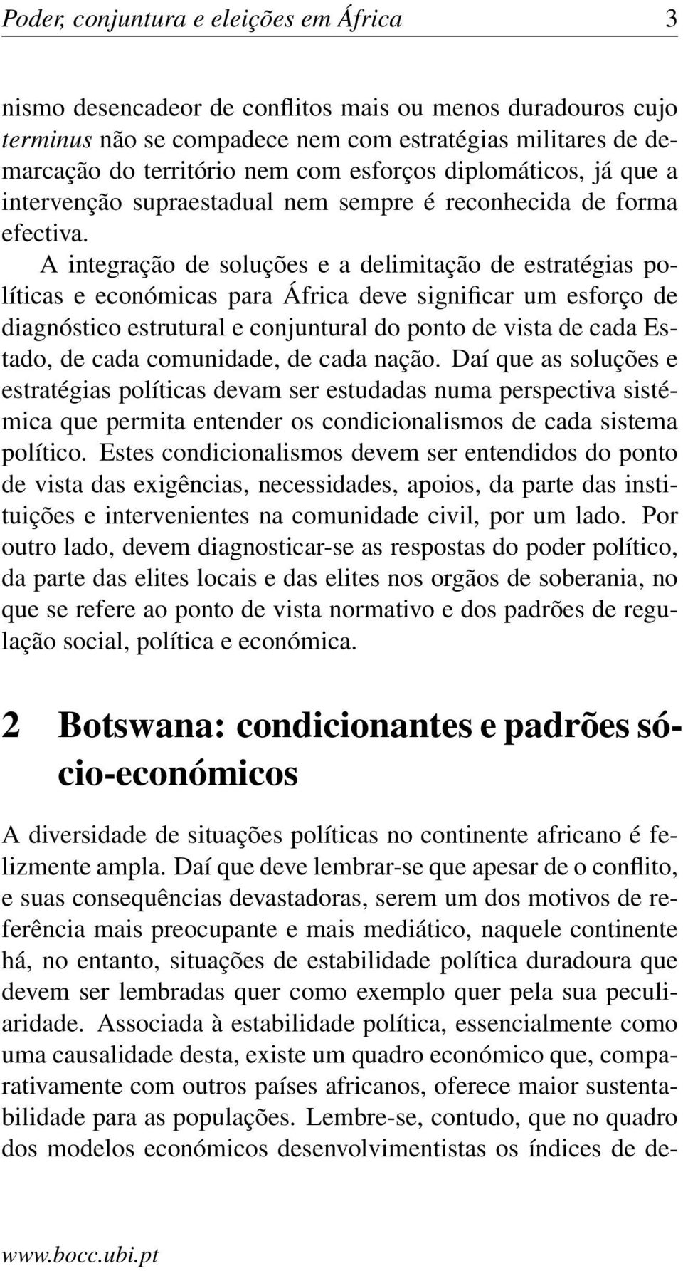 A integração de soluções e a delimitação de estratégias políticas e económicas para África deve significar um esforço de diagnóstico estrutural e conjuntural do ponto de vista de cada Estado, de cada