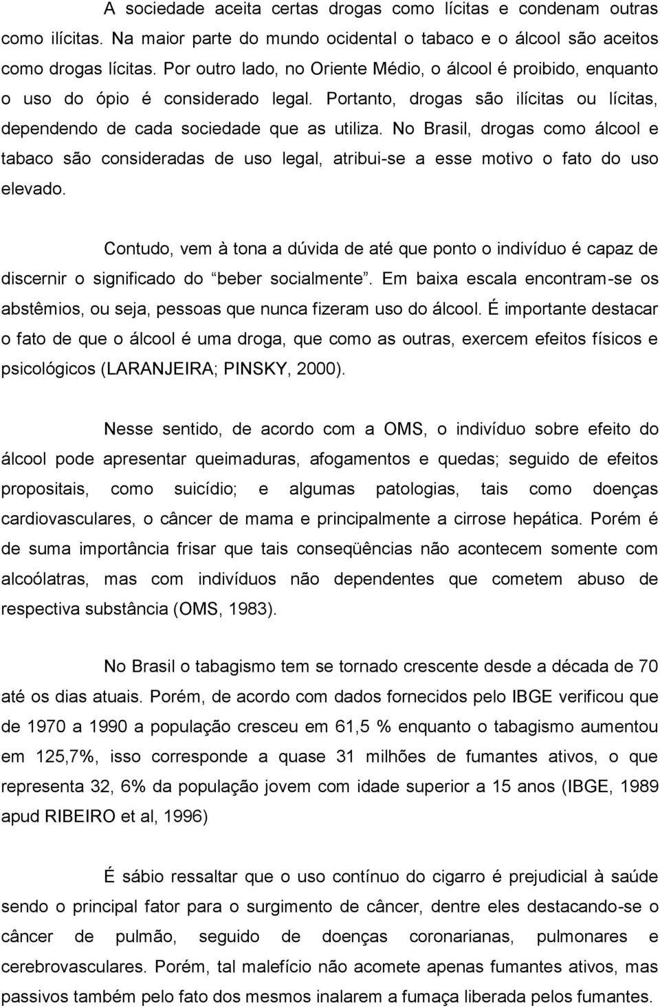 No Brasil, drogas como álcool e tabaco são consideradas de uso legal, atribui-se a esse motivo o fato do uso elevado.